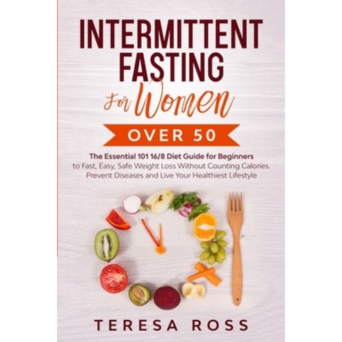 Intermittent Fasting For Women Over 50: The Essential 101 16/8 Diet ...