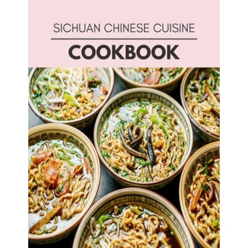 Sichuan Chinese Cuisine Cookbook: Healthy Meal Recipes for Everyone Includes Meal Plan Food List an... Paperback, Independently Published, English, 9798594238718