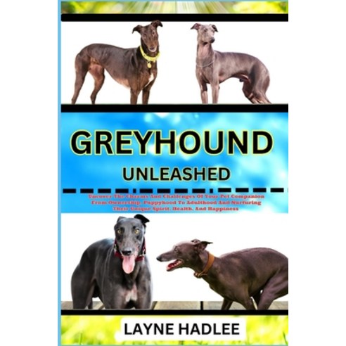 (영문도서) Greyhound Unleashed: Uncover The Charms And Challenges Of Your Pet Companion From Ownership ... Paperback, Independently Published, English, 9798867568207