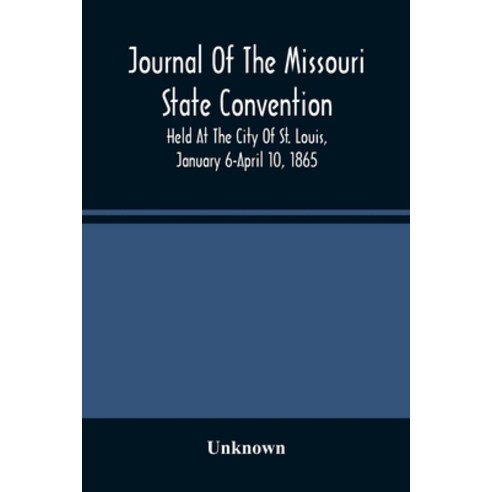 Journal Of The Missouri State Convention Held At The City Of St. Louis January 6-April 10 1865 Paperback, Alpha Edition, English, 9789354488702