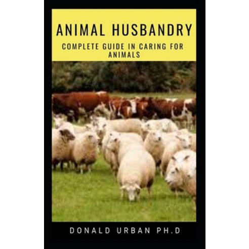 Animal Husbandry: Complete Guide In Caring for Animals Paperback, Independently Published, English, 9798590172061
