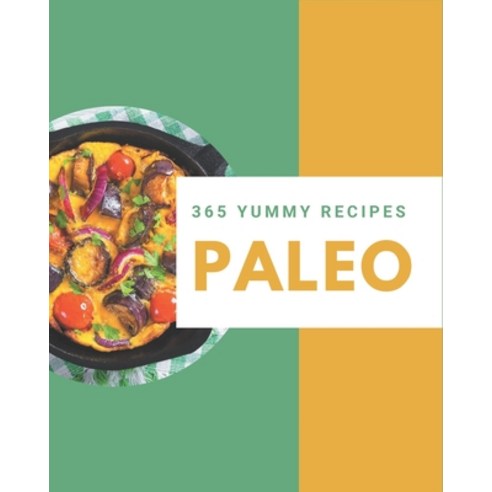365 Yummy Paleo Recipes: Happiness is When You Have a Yummy Paleo Cookbook! Paperback, Independently Published