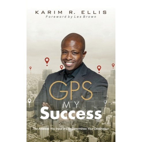 (영문도서) GPS My Success: The Address You Input In Life Determines Your Destination Paperback, Empowered 2 Win, LLC, English, 9781734367416