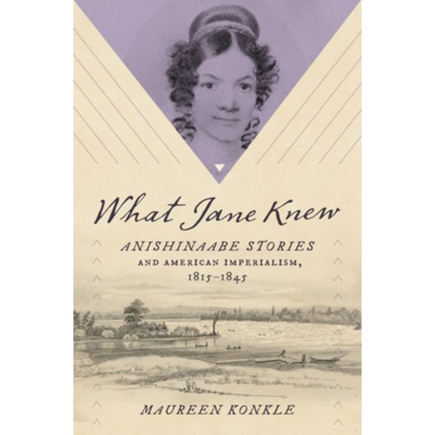 (영문도서) What Jane Knew: Anishinaabe Stories and American Imperialism 1815-1845 Paperback, University of North Carolin..., English, 9781469678436