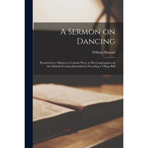 (영문도서) A Sermon on Dancing [microform]: Preached by a Minister in Canada West to His Congregation o... Paperback, Legare Street Press, English, 9781014989772