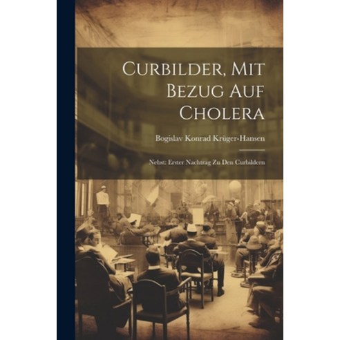(영문도서) Curbilder Mit Bezug Auf Cholera: Nebst: Erster Nachtrag Zu Den Curbildern Paperback, Legare Street Press, English, 9781022607583