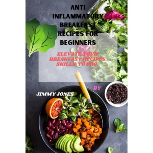 (영문도서) Anti inflammatory Breakfast recipes for beginners: Elevate your breakfast recipes skills to pro. Paperback, Independently Published, English, 9798879371529