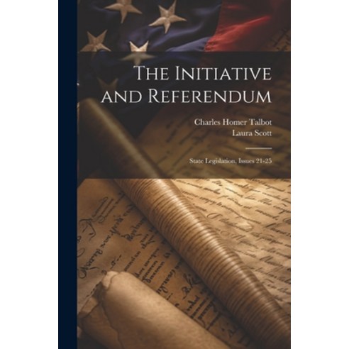 (영문도서) The Initiative and Referendum: State Legislation Issues 21-25 Paperback, Legare Street Press, English, 9781022473096
