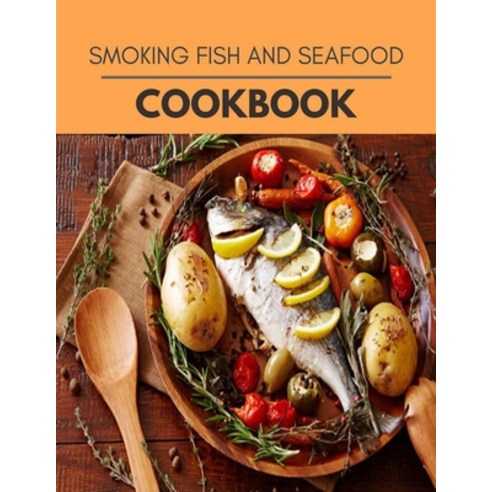 Smoking Fish And Seafood Cookbook: 75 Days To Live A Healthier Life And A Younger You Paperback, Independently Published, English, 9798696726878
