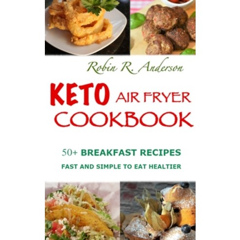 Keto Air Fryer Cookbook: 50+ Breakfast Recipes Fast and Simple to Eat Healthier Hardcover, Robin R. Anderson, English, 9781914061523