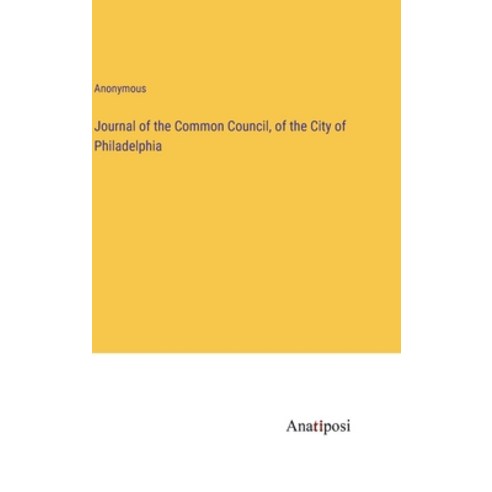 (영문도서) Journal of the Common Council of the City of Philadelphia Hardcover, Anatiposi Verlag, English, 9783382312275
