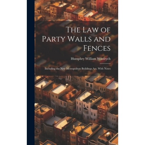 (영문도서) The Law of Party Walls and Fences: Including the New Metropolitan Buildings Act With Notes Hardcover, Legare Street Press, English, 9781019405482
