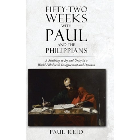 (영문도서) Fifty-two Weeks with Paul and the Philippians: A Roadmap to Joy and Unity in a World Filled w... Hardcover, Christian Faith Publishing, English, 9798892435659