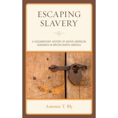 (영문도서) Escaping Slavery: A Documentary History of Native American Runaways in British North America Hardcover, Lexington Books, English, 9781793632708