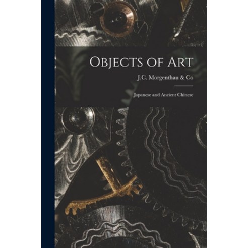 (영문도서) Objects of Art: Japanese and Ancient Chinese Paperback, Hassell Street Press, English, 9781013616761
