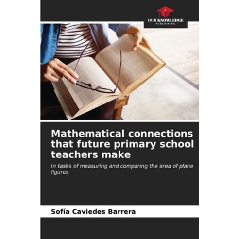 (영문도서) Mathematical connections that future primary school teachers make Paperback, Our Knowledge Publishing, English, 9786206999874