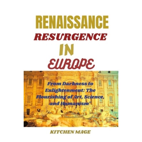 (영문도서) The Renaissance Resurgence in Europe: From Darkness to Enlightenment: The Flourishing of Art ... Paperback, Independently Published, English, 9798878831345