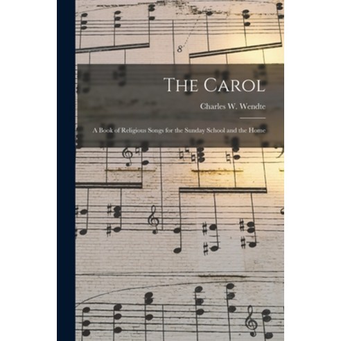 (영문도서) The Carol: a Book of Religious Songs for the Sunday School and the Home Paperback, Legare Street Press, English, 9781014779366