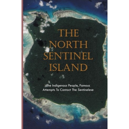 (영문도서) The North Sentinel Island: The Indigenous People Famous Attempts To Contact The Sentinelese:... Paperback, Independently Published, English, 9798504274478