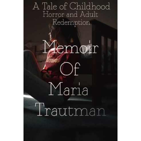 A Tale of Childhood Horror and Adult Redemption: Memoir Of Maria Trautman: Memoir Book Paperback, Independently Published, English, 9798710836750