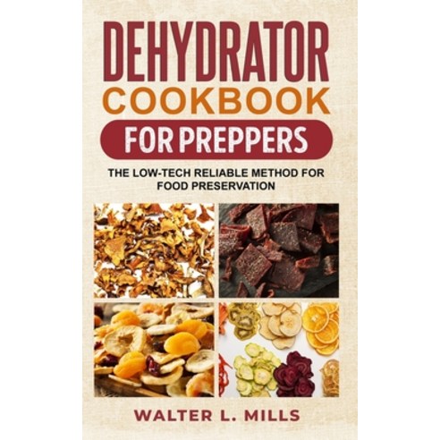 (영문도서) Dehydrator Cookbook For Preppers: The Low-Tech Reliable Method For Food Preservation Paperback, Independently Published, English, 9798845686350