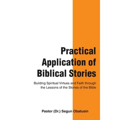 (영문도서) Practical Application of Biblical Stories: Building Spiritual Virtues and Faith Through the L... Paperback, WestBow Press, English, 9781664236660