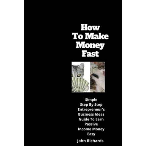 (영문도서) How To Make Money Fast: simple step by step entrepreneur''s business ideas guide to earn passi... Paperback, Independently Published, English, 9798583488315