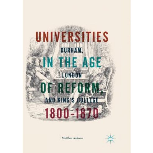 (영문도서) Universities in the Age of Reform 1800-1870: Durham London and King''s College Paperback, Palgrave MacMillan, English, 9783030095666