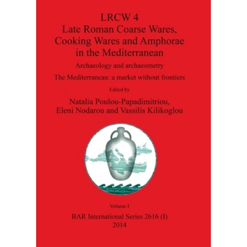 LRCW 4 Late Roman Coarse Wares Cooking Wares and Amphorae in the Mediterranean Volume I Paperback, British Archaeological Repo..., English, 9781407312491