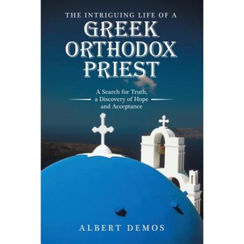 (영문도서) The Intriguing Life of a Greek Orthodox Priest: A Search for Truth a Discovery of Hope and A... Paperback, Lulu Publishing Services, English, 9781483484976