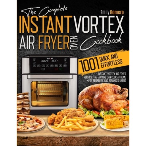 (영문도서) Instant Vortex Air Fryer Oven Cookbook 1001: Quick and Effortless Instant Vortex Air Fryer Re... Paperback, Emily Romero