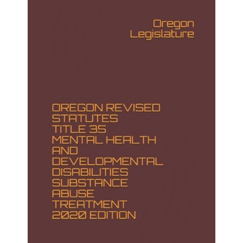 Oregon Revised Statutes Title 35 Mental Health and Developmental Disabilities Substance Abuse Treatm... Paperback, Independently Published, English, 9798570433151