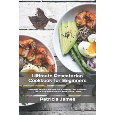 Ultimate Pescatarian Cookbook for B&#1077;g&#1110;nn&#1077;r&#1109;: Delicious Seafood Recipes for a... Paperback, Independently Published, English, 9798598681084