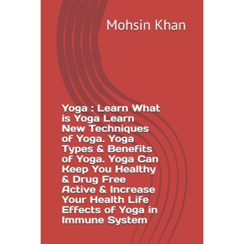 Yoga: Learn What is Yoga Learn New Techniques of Yoga. Yoga Types & Benefits of Yoga. Yoga Can Keep ... Paperback, Independently Published