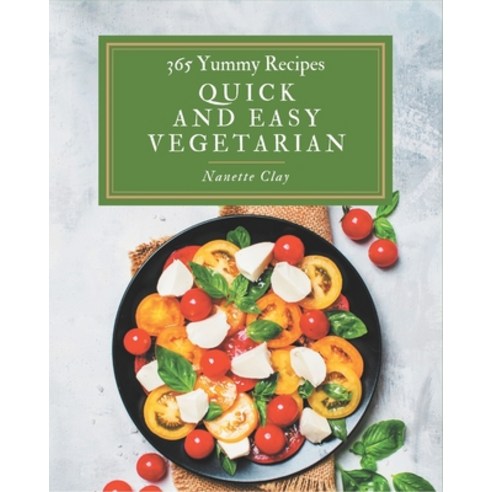 365 Yummy Quick and Easy Vegetarian Recipes: Keep Calm and Try Yummy Quick and Easy Vegetarian Cookbook Paperback, Independently Published