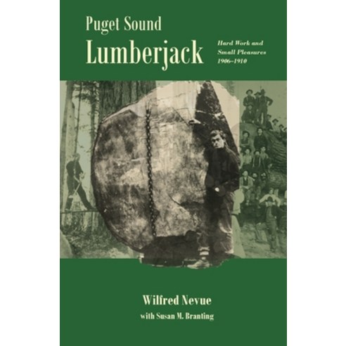 Puget Sound Lumberjack: : Hard Work and Small Pleasures 1906-1910 Paperback, Ten Sleep Press, English, 9780985981211