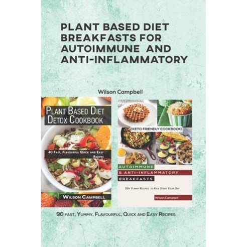 Plant Based Diet Breakfasts for Autoimmune and Anti-Inflammatory: 90 fast Yummy Flavourful Quick ... Paperback, Independently Published, English, 9798731408813