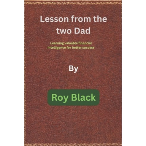 (영문도서) Lesson from the two Dad: Learning valuable financial intelligence for better success Paperback, Independently Published, English, 9798859430185