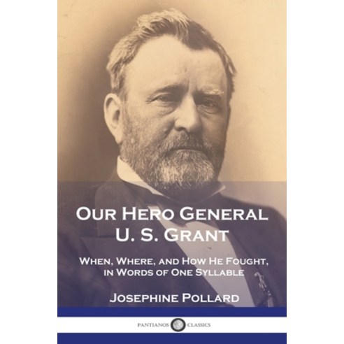 (영문도서) Our Hero General U. S. Grant: When Where and How He Fought in Words of One Syllable Paperback, Pantianos Classics, English, 9781789875737