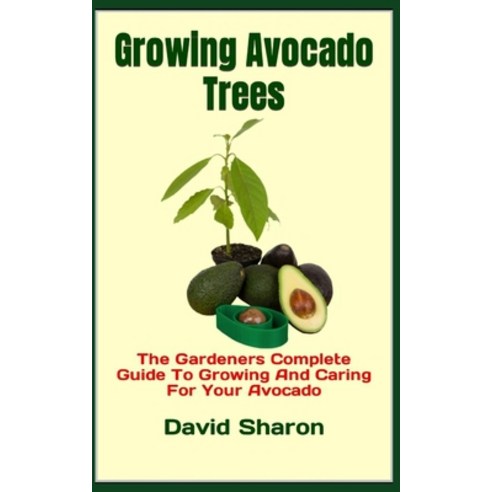 (영문도서) Growing Avocado Trees: The Gardeners Complete Guide To Growing And Caring For Your Avocado Paperback, Independently Published, English, 9798360423577