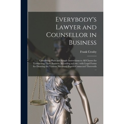 (영문도서) Everybody''s Lawyer and Counsellor in Business: Containing Plain and Simple Instructions to Al... Paperback, Legare Street Press, English, 9781014947178