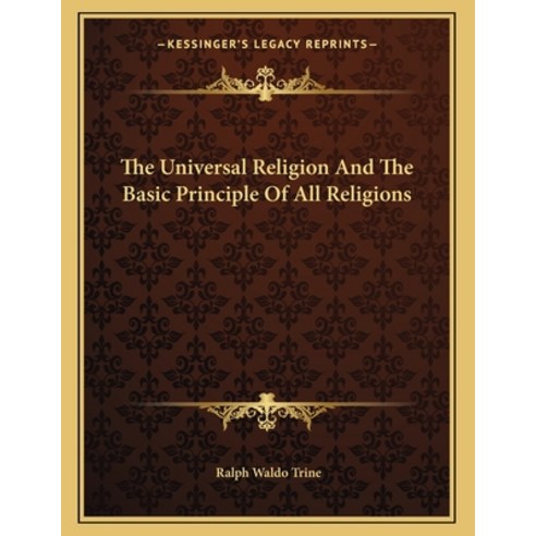 The Universal Religion and the Basic Principle of All Religions Paperback, Kessinger Publishing, English, 9781163061411