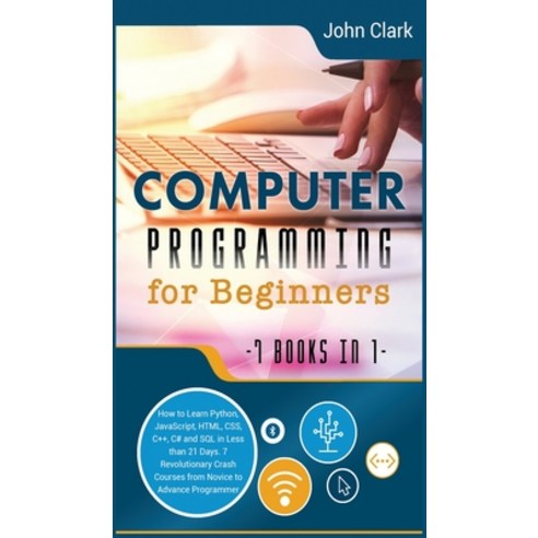 (영문도서) Computer Programming for Beginners [7 in 1]: How to Learn Python JavaScript HTML CSS C++ ... Hardcover, John Clark, English, 9781802030297