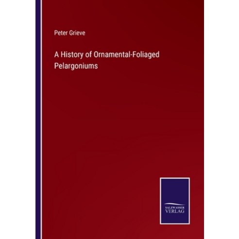 (영문도서) A History of Ornamental-Foliaged Pelargoniums Paperback, Salzwasser-Verlag, English, 9783375044749