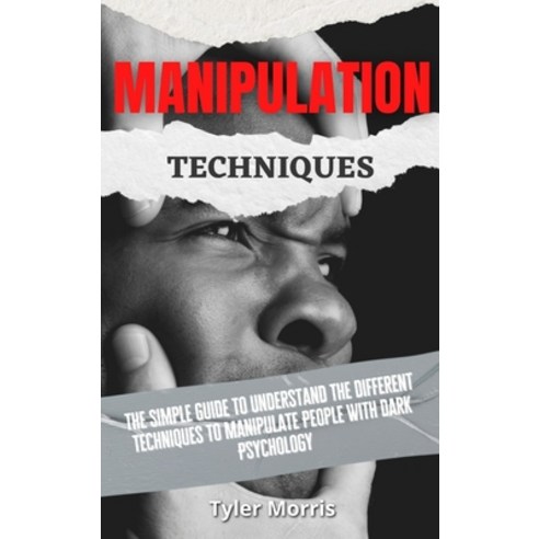 Manipulation Techniques: The Simple Guide To Understand The Different Techniques To Manipulate Peopl... Hardcover, Digital Island System L.T.D., English, 9781914232763