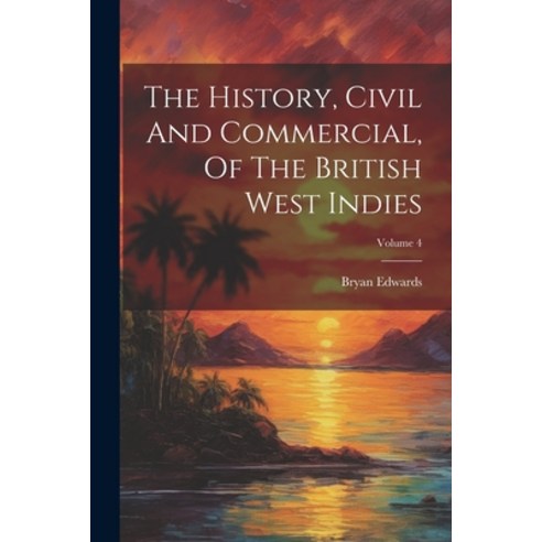 (영문도서) The History Civil And Commercial Of The British West Indies; Volume 4 Paperback, Legare Street Press, English, 9781022368484