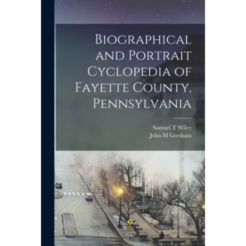 (영문도서) Biographical and Portrait Cyclopedia of Fayette County Pennsylvania Paperback, Legare Street Press, English, 9781015741218