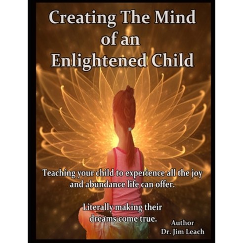 Creating The Mind of an Enlightened Child: Teaching your child to experience all the joy and abundan... Paperback, Independently Published