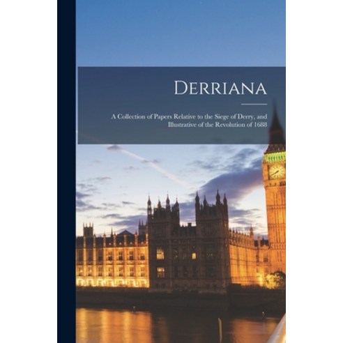 (영문도서) Derriana: A Collection of Papers Relative to the Siege of Derry and Illustrative of the Revo... Paperback, Legare Street Press, English, 9781016689205