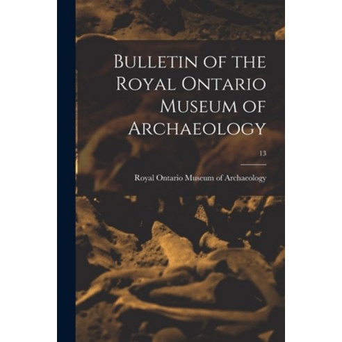 (영문도서) Bulletin of the Royal Ontario Museum of Archaeology; 13 Paperback, Hassell Street Press, English, 9781014131898